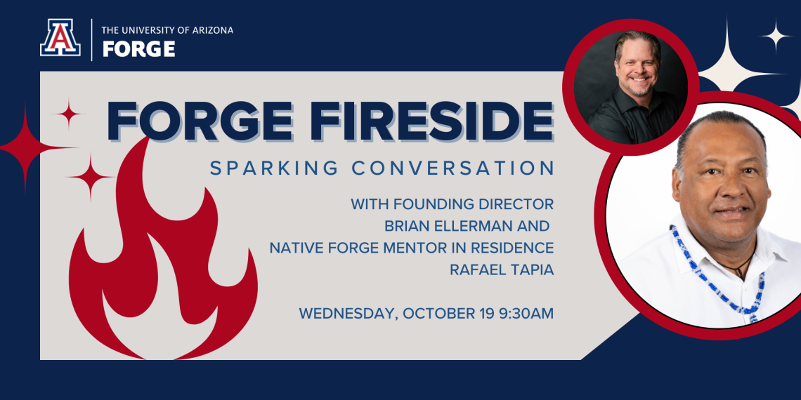 FORGE Fireside with founding director Brian Ellerman and Native FORGE mentor in residence, Rafael Tapia. Wednesday, October 19, 9:30am