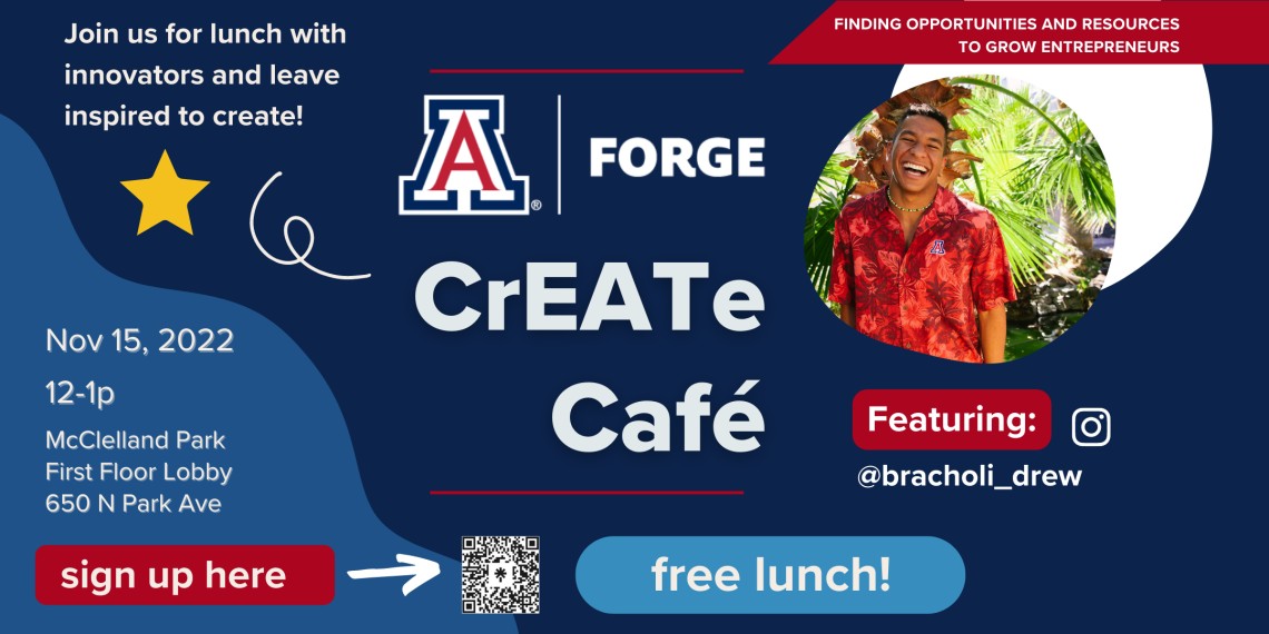 Join us for lunch with innovators and leave inspired to create! Arizona FORGE is inviting you to the CrEATe Cafe featuring Bracholi Drew on November 15 from 12pm through 1pm. The location will be in McClelland Park First Floor Lobby, 605 N Park Ave. There is a QR code to sign up. Free lunch will provided. 